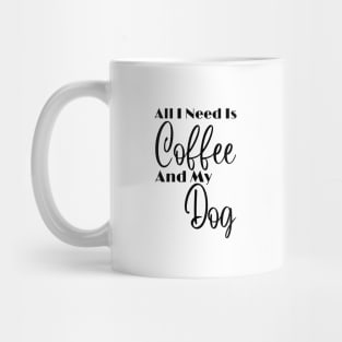 All I Need Is Coffee And My Dog Mug